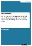 Cover-Bild zum Titel 'Die Geschichte der deutschen Teilung und die gesellschaftliche Realität in der DDR am Beispiel aktueller, politisch-literarischer Texte' von 'Alice Hannemann'