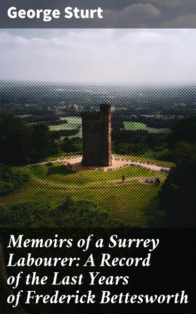 Memoirs of a Surrey Labourer: A Record of the Last Years of Frederick Bettesworth - George Sturt