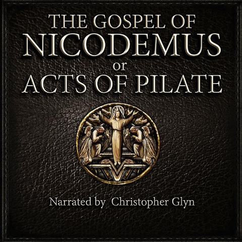 The Gospel Of Nicodemus or Acts of Pilate - Christopher Glyn