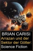 Arrazan und der Sektor der Götter: Science Fiction - Brian Carisi