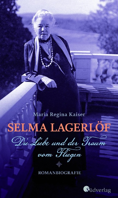 Selma Lagerlöf. Die Liebe und der Traum vom Fliegen - Maria Regina Kaiser