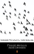 Ptaszki podlug Arystofanesa - Johann Wolfgang von Goethe