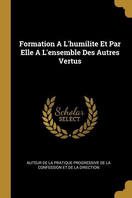 Formation A L'humilite Et Par Elle A L'ensemble Des Autres Vertus - 