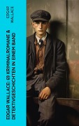 Edgar Wallace: 69 Kriminalromane & Detektivgeschichten in einem Band - Edgar Wallace