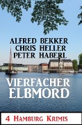 Cover-Bild zum Titel 'Vierfacher Elbmord: 4 Hamburg Krimis' von 'Alfred Bekker, Peter Haberl, Chris Heller'