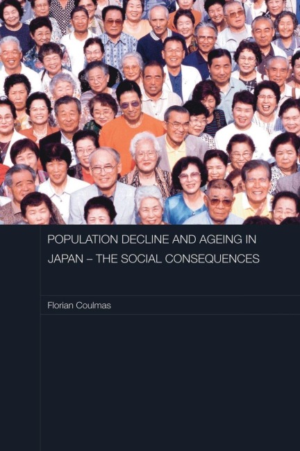 Population Decline and Ageing in Japan - The Social Consequences - Florian Coulmas