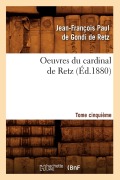Cover-Bild zum Titel 'Oeuvres Du Cardinal de Retz. Tome Cinquième (Éd.1880)' von 'Jean-François Paul de Gondi Cardinal de Retz'