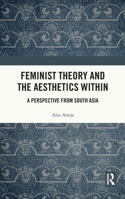 Feminist Theory and the Aesthetics Within - Anu Aneja