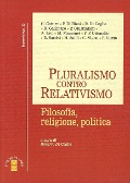 Pluralismo contro relativismo. Filosofia, religione, politica - 