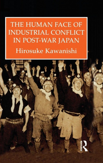 The Human Face Of Industrial Conflict In Post-War Japan - Hirosuke Kawanishi