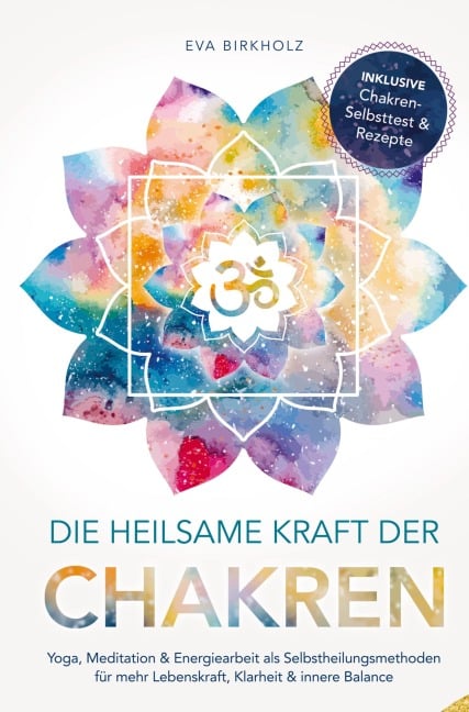 Die heilsame Kraft der Chakren: Yoga, Meditation & Energiearbeit als Selbstheilungsmethoden für mehr Lebenskraft, Klarheit & innere Balance - Eva Birkholz