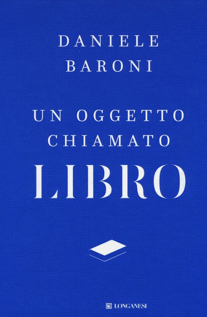 Un oggetto chiamato libro. Breve trattato di cultura del progetto - Daniele Baroni