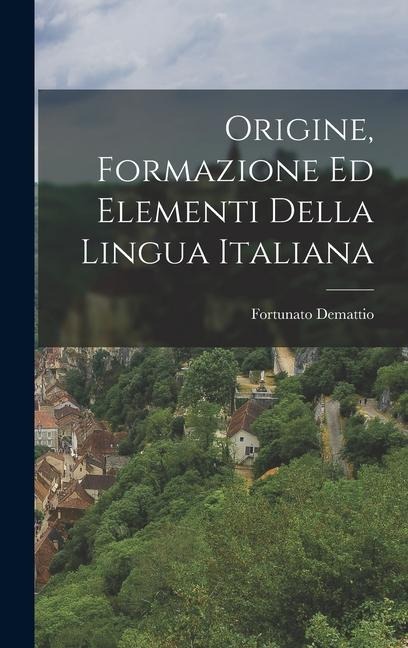 Origine, Formazione ed Elementi della Lingua Italiana - Fortunato Demattio