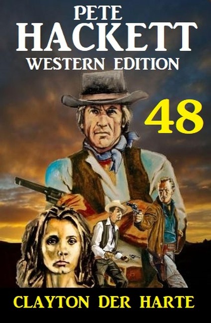 Clayton der Harte: Pete Hackett Western Edition 48 - Pete Hackett