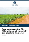 Cover-Bild zum Titel 'Produktionskosten für Milch, Soja und Maniok in der Siedlung Itamarati' von 'Karoline Lorentz Da Silva'