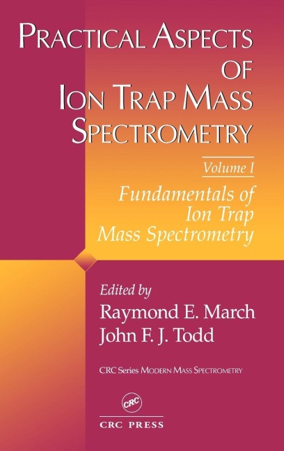 Practical Aspects of Ion Trap Mass Spectrometry, Volume I - 