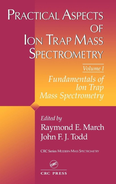 Practical Aspects of Ion Trap Mass Spectrometry, Volume I - 