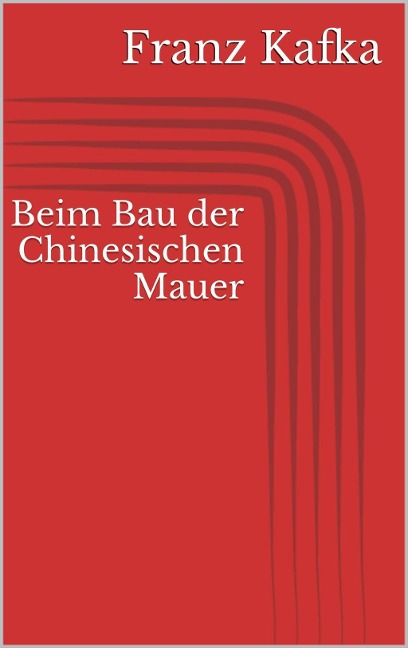 Beim Bau der Chinesischen Mauer - Franz Kafka