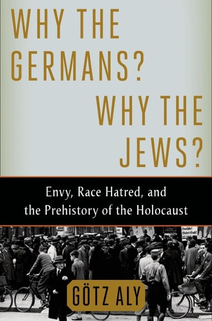 Why the Germans? Why the Jews? - Götz Aly