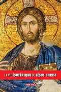 La vie ésotérique de Jésus Christ - Ernest Bosc