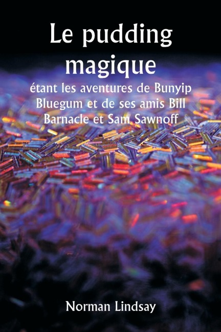 Le pudding magique étant les aventures de Bunyip Bluegum et de ses amis Bill Barnacle et Sam Sawnoff - Norman Lindsay