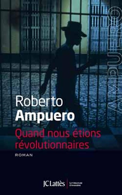Quand nous étions révolutionnaires - Roberto Ampuero
