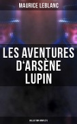 Les Aventures d'Arsène Lupin - Collection Complète - Maurice Leblanc