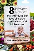 Cover-Bild zum Titel '8 Alternative Remedies that Improved our Food Allergies, Sensitivities, and Intolerances' von 'Sara Griffith'