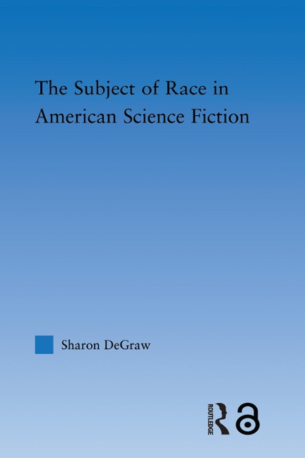 The Subject of Race in American Science Fiction - Sharon Degraw