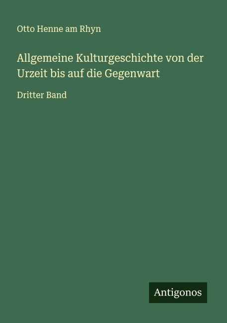 Allgemeine Kulturgeschichte von der Urzeit bis auf die Gegenwart - Otto Henne Am Rhyn
