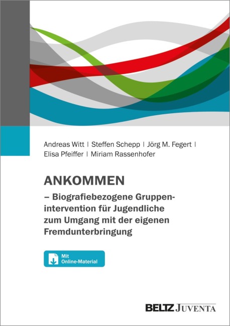ANKOMMEN - Biografiebezogene Gruppenintervention für Jugendliche zum Umgang mit der eigenen Fremdunterbringung - Andreas Witt, Steffen Schepp, Jörg M. Fegert, Elisa Pfeiffer, Miriam Rassenhofer