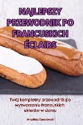 NAJLEPSZY PRZEWODNIK PO FRANCUSKICH ÉCLAIRS - Arkadiusz Baranowski