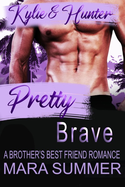 Pretty Brave - A Brother's Best Friend Romance - - Mara Summer
