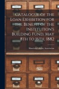Cover-Bild zum Titel 'Catalogue of the Loan Exhibition for the Benefit of the Institution's Building Fund, May 8th to 16th, 1882' von ''