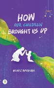 Cover-Bild zum Titel 'How Our Children Brought Us Up (Parenting, #1)' von 'Manoj Bhuraria'