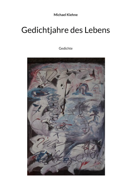 Gedichtjahre des Lebens - Michael Kiehne