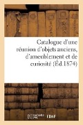 Catalogue d'Une Réunion d'Objets Anciens, d'Ameublement Et de Curiosité - Emile Barre