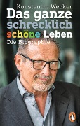 Das ganze schrecklich schöne Leben - Konstantin Wecker