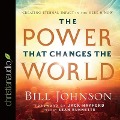 Power That Changes the World Lib/E: Creating Eternal Impact in the Here and Now - Bill Johnson