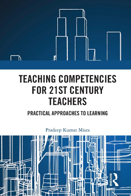 Teaching Competencies for 21st Century Teachers - Pradeep Kumar Misra