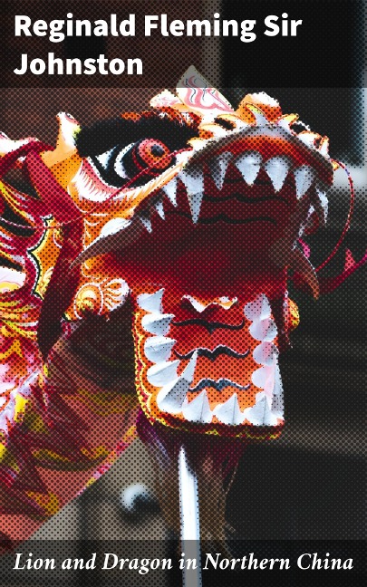 Lion and Dragon in Northern China - Reginald Fleming Johnston