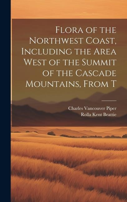 Flora of the Northwest Coast, Including the Area West of the Summit of the Cascade Mountains, From T - Charles Vancouver Piper, Rolla Kent Beattie