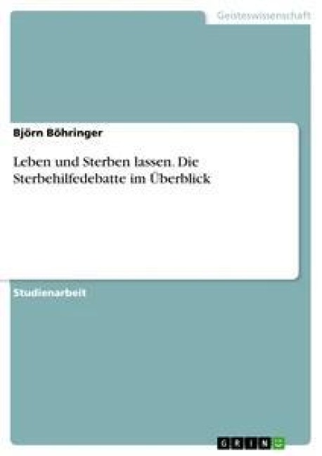 Leben und Sterben lassen. Die Sterbehilfedebatte im Überblick - Björn Böhringer