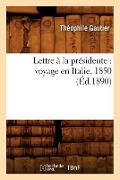 Cover-Bild zum Titel 'Lettre À La Présidente: Voyage En Italie, 1850 (Éd.1890)' von 'Théophile Gautier'