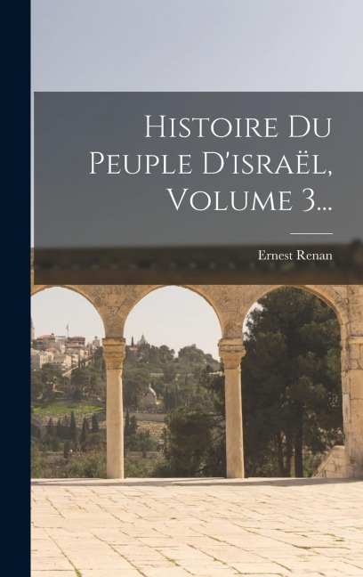 Histoire Du Peuple D'israël, Volume 3... - Ernest Renan