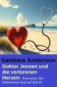 Cover-Bild zum Titel 'Doktor Jensen und die verlorenen Herzen: Arztroman: Der Wattenmeer-Arzt auf Sylt 25' von 'Samtara Anderson'