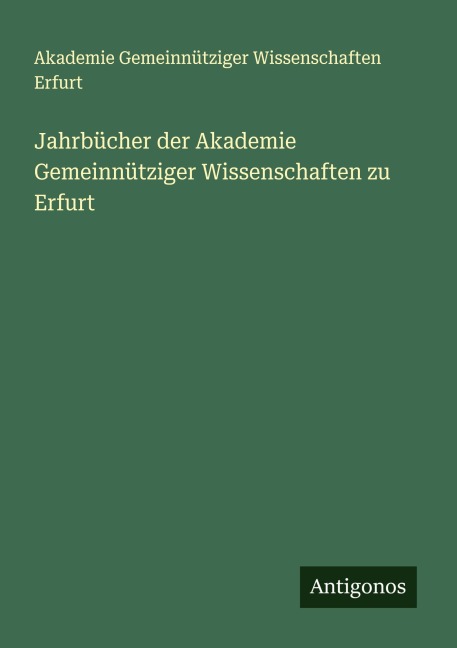 Jahrbücher der Akademie Gemeinnütziger Wissenschaften zu Erfurt - Akademie Gemeinnütziger Wissenschaften Erfurt