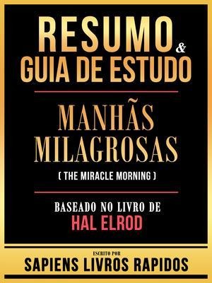 Resumo & Guia De Estudo - Manhas Milagrosas (The Miracle Morning) - Baseado No Livro De Hal Elrod - Sapiens Livros Rapidos