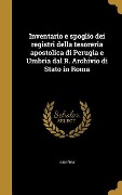 Inventario e spoglio dei registri della tesoreria apostolica di Perugia e Umbria dal R. Archivio di Stato in Roma - Luigi Fumi