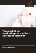 Cover-Bild zum Titel 'Przewodnik po marketingu w mediach spo¿eczno¿ciowych' von 'Boris Tkhorikov'